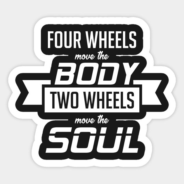 Four wheels move the body Two wheels move the soul.