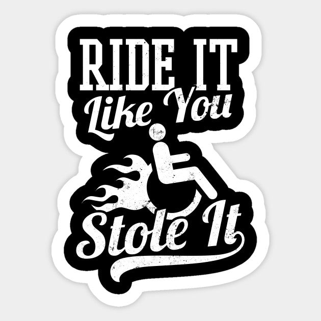 RIDE LIKE YOU STOLE IT.