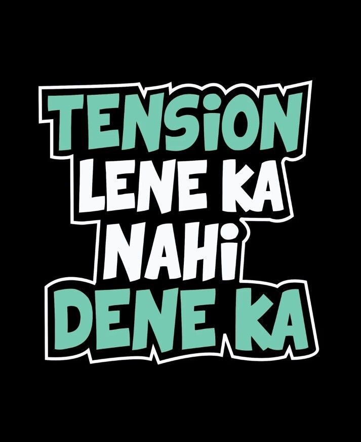 TENSION LENE KA NAHI DENE KA.