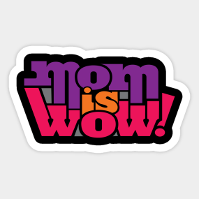 MOM IS WOW.